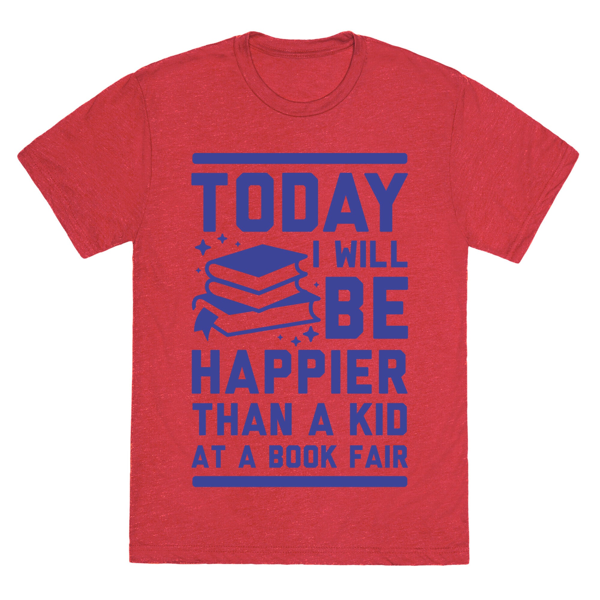 Today I Will Be Happier Than a Kid at a Book Fair Unisex Triblend Tee